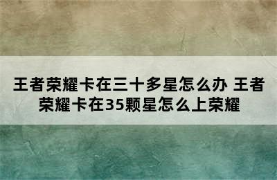 王者荣耀卡在三十多星怎么办 王者荣耀卡在35颗星怎么上荣耀